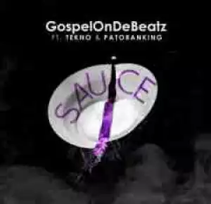 GospelOnDeBeatz - Sauce Ft. Tekno & Patoranking